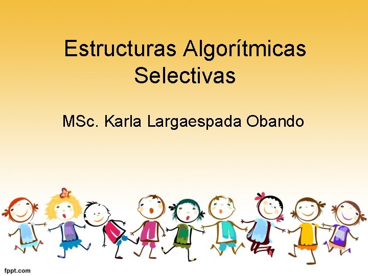 Estructuras Algorítmicas Selectivas MSc. Karla Largaespada Obando 