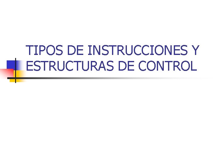 TIPOS DE INSTRUCCIONES Y ESTRUCTURAS DE CONTROL 