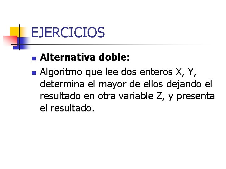 EJERCICIOS n n Alternativa doble: Algoritmo que lee dos enteros X, Y, determina el