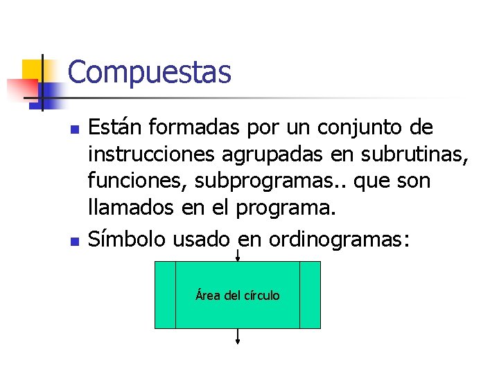 Compuestas n n Están formadas por un conjunto de instrucciones agrupadas en subrutinas, funciones,
