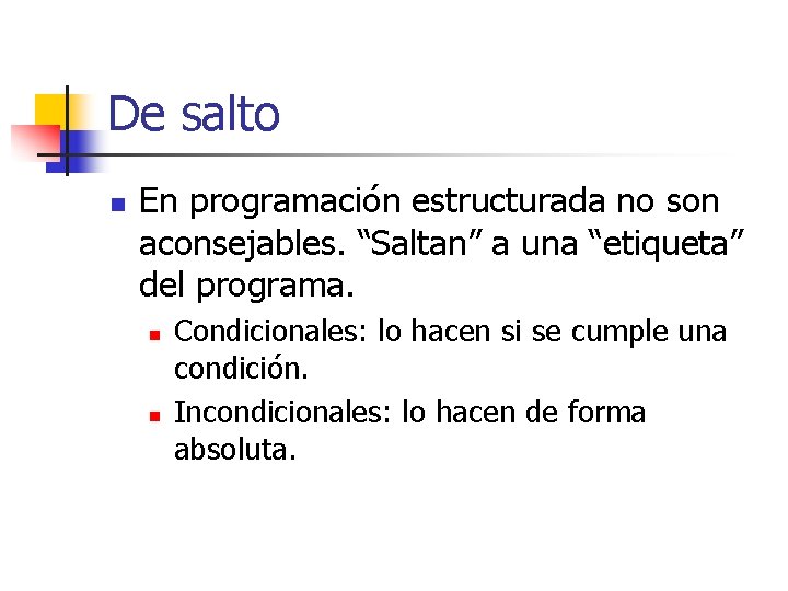 De salto n En programación estructurada no son aconsejables. “Saltan” a una “etiqueta” del