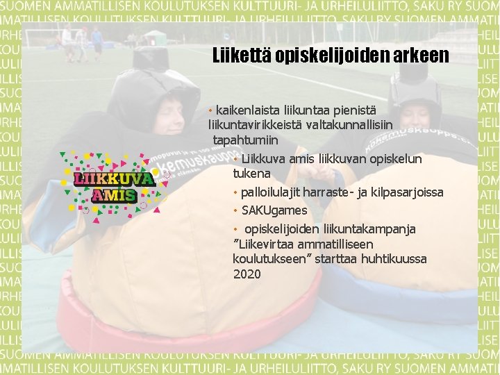 Liikettä opiskelijoiden arkeen • kaikenlaista liikuntaa pienistä liikuntavirikkeistä valtakunnallisiin tapahtumiin • Liikkuva amis liikkuvan