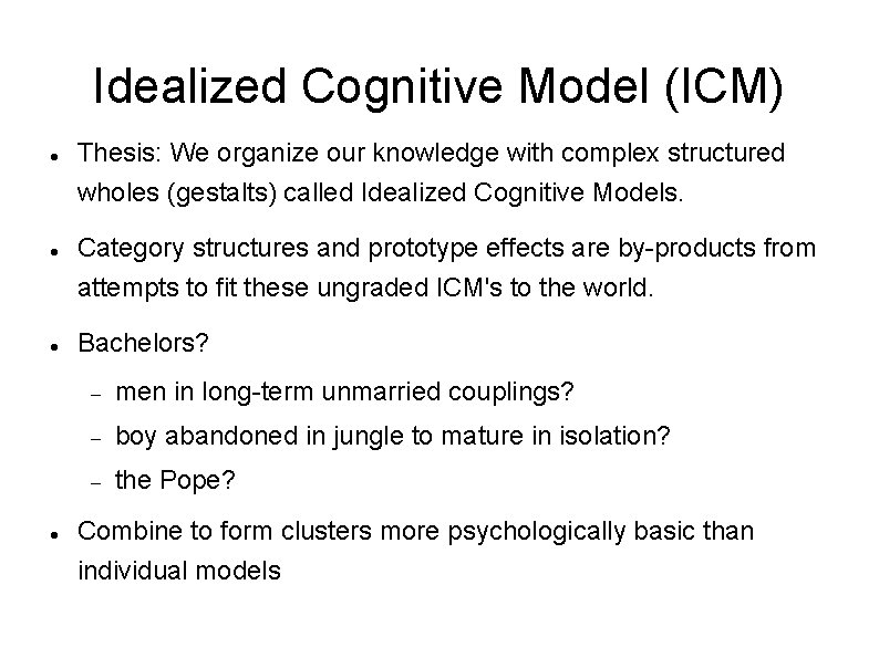 Idealized Cognitive Model (ICM) Thesis: We organize our knowledge with complex structured wholes (gestalts)