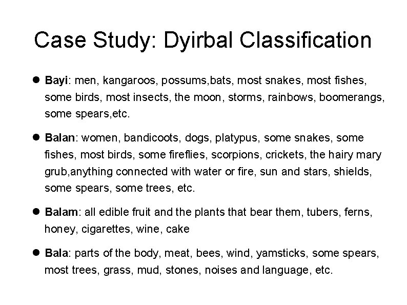 Case Study: Dyirbal Classification Bayi: men, kangaroos, possums, bats, most snakes, most fishes, some