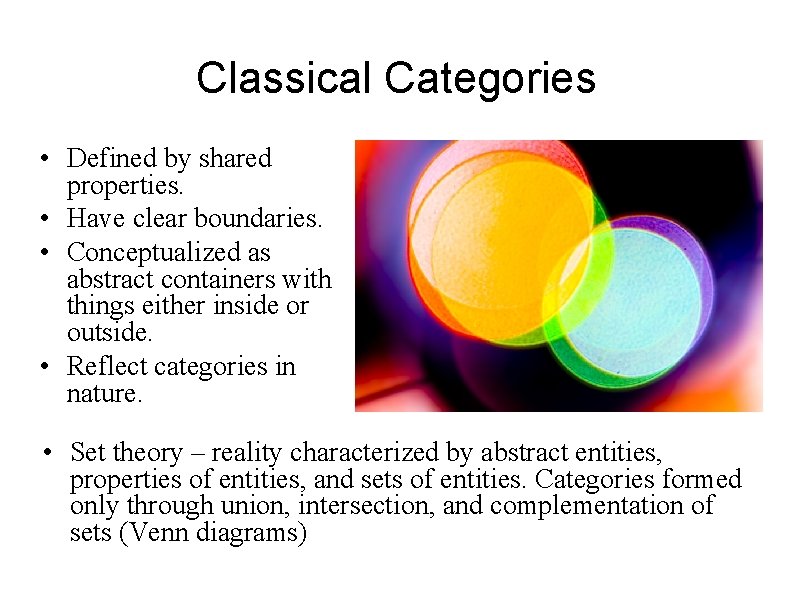 Classical Categories • Defined by shared properties. • Have clear boundaries. • Conceptualized as