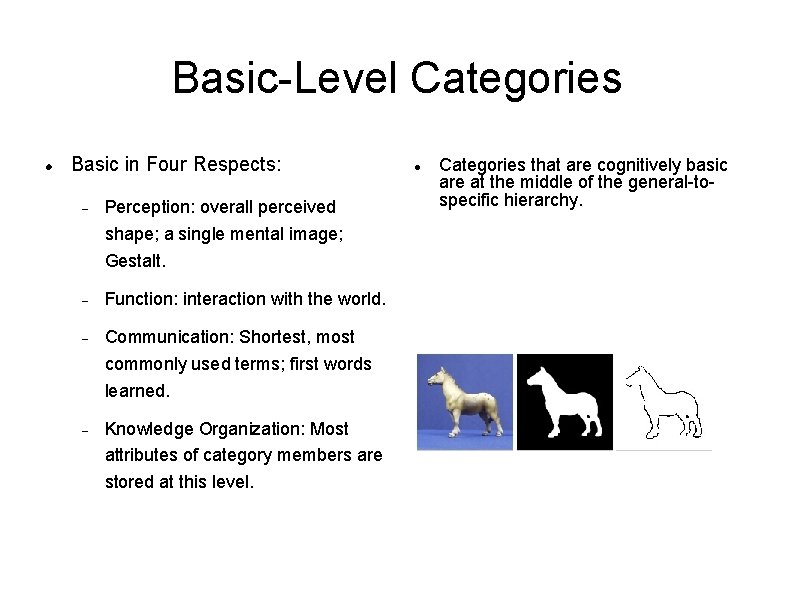 Basic-Level Categories Basic in Four Respects: Perception: overall perceived shape; a single mental image;