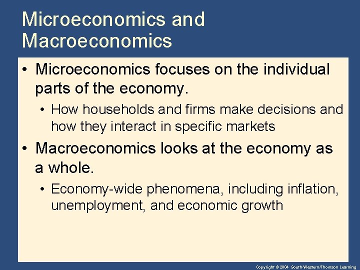 Microeconomics and Macroeconomics • Microeconomics focuses on the individual parts of the economy. •