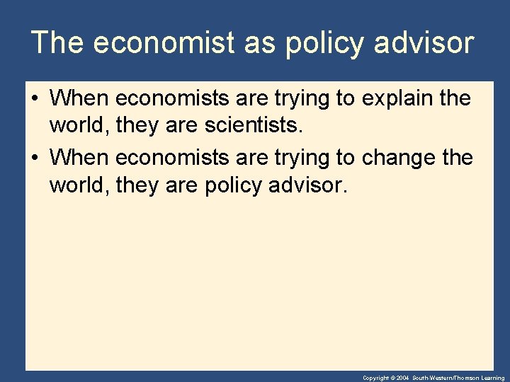 The economist as policy advisor • When economists are trying to explain the world,