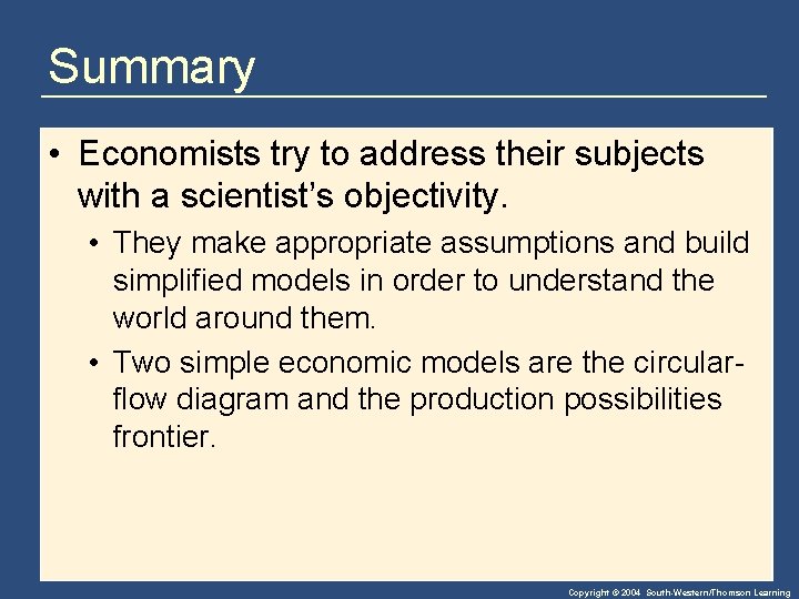 Summary • Economists try to address their subjects with a scientist’s objectivity. • They