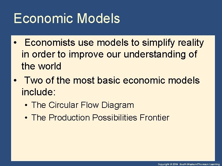 Economic Models • Economists use models to simplify reality in order to improve our