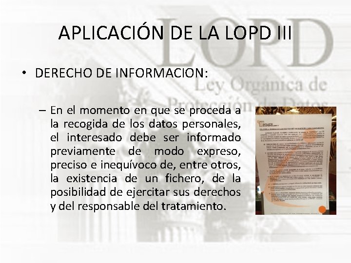 APLICACIÓN DE LA LOPD III • DERECHO DE INFORMACION: – En el momento en