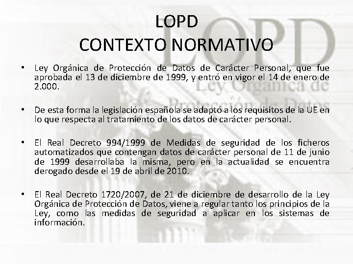 LOPD CONTEXTO NORMATIVO • Ley Orgánica de Protección de Datos de Carácter Personal, que