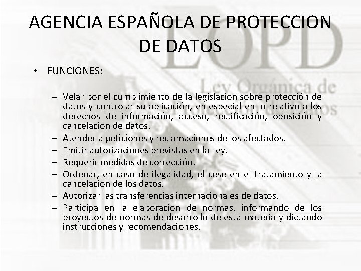 AGENCIA ESPAÑOLA DE PROTECCION DE DATOS • FUNCIONES: – Velar por el cumplimiento de