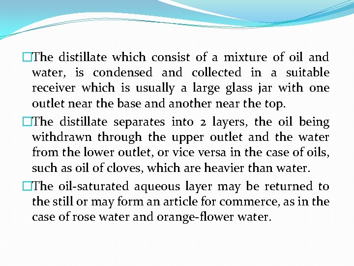 �The distillate which consist of a mixture of oil and water, is condensed and