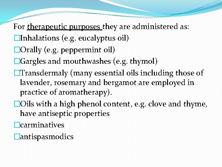 For therapeutic purposes they are administered as: �Inhalations (e. g. eucalyptus oil) �Orally (e.