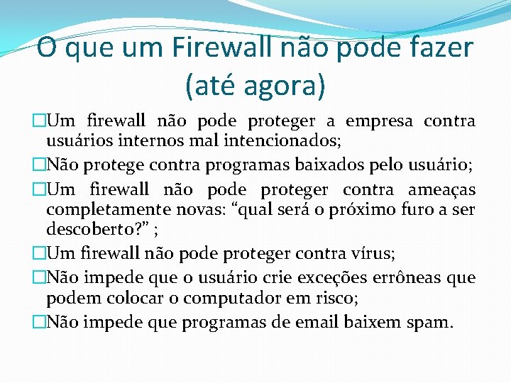 O que um Firewall não pode fazer (até agora) �Um firewall não pode proteger O que um Firewall não pode fazer (até agora) �Um firewall não pode proteger