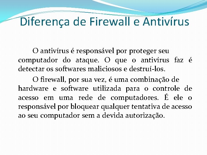 Diferença de Firewall e Antivírus O antivírus é responsável por proteger seu computador do Diferença de Firewall e Antivírus O antivírus é responsável por proteger seu computador do