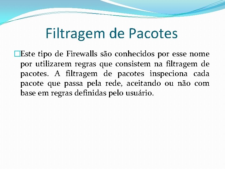 Filtragem de Pacotes �Este tipo de Firewalls são conhecidos por esse nome por utilizarem Filtragem de Pacotes �Este tipo de Firewalls são conhecidos por esse nome por utilizarem