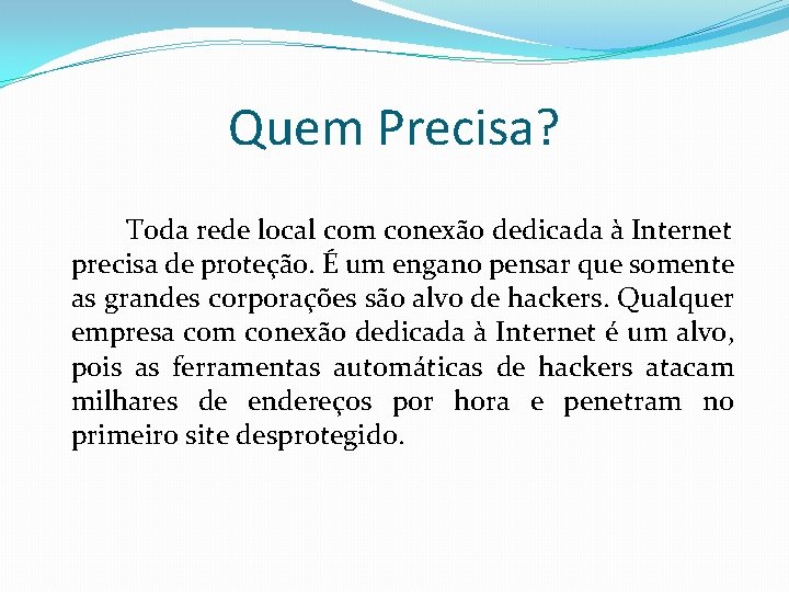 Quem Precisa? Toda rede local com conexão dedicada à Internet precisa de proteção. É Quem Precisa? Toda rede local com conexão dedicada à Internet precisa de proteção. É