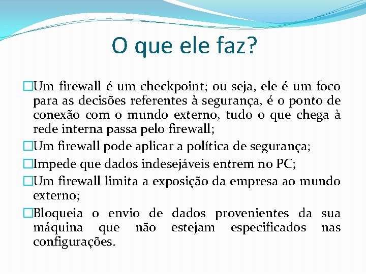 O que ele faz? �Um firewall é um checkpoint; ou seja, ele é um O que ele faz? �Um firewall é um checkpoint; ou seja, ele é um