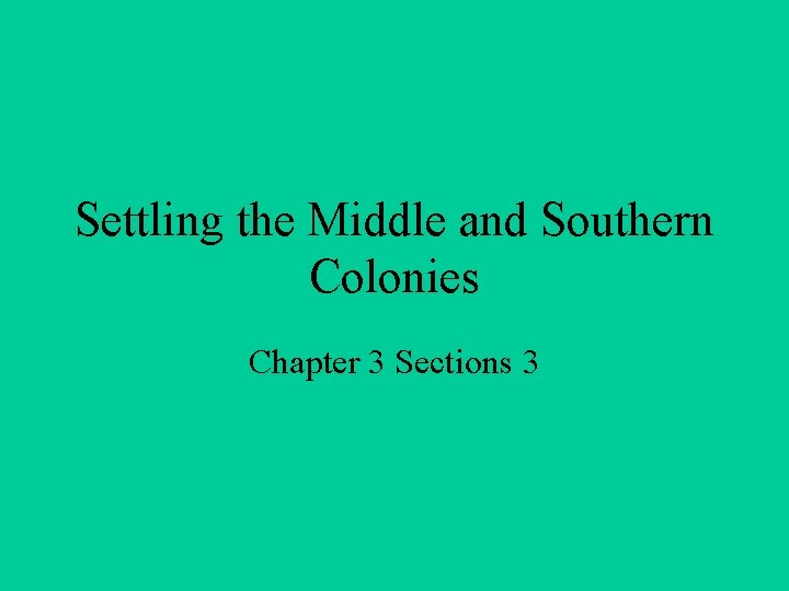 Settling the Middle and Southern Colonies Chapter 3 Sections 3 