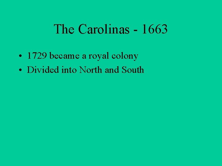 The Carolinas - 1663 • 1729 became a royal colony • Divided into North