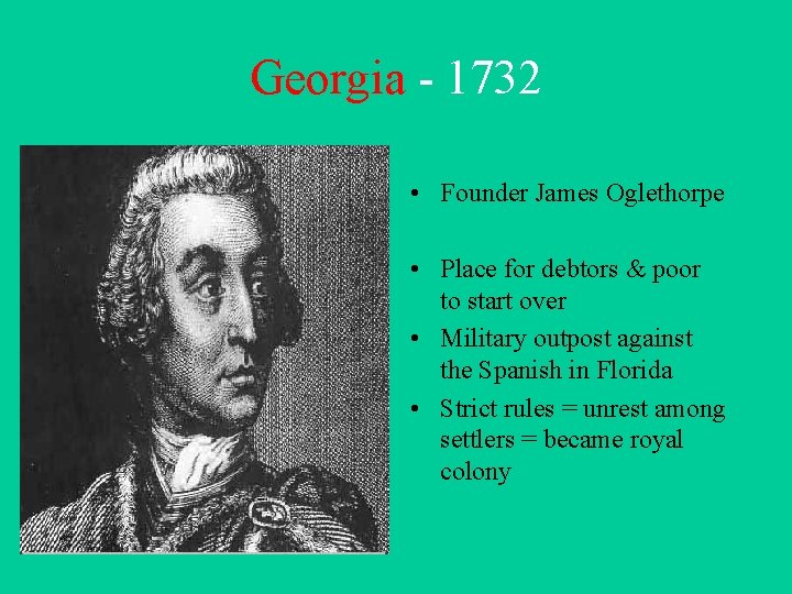 Georgia - 1732 • Founder James Oglethorpe • Place for debtors & poor to
