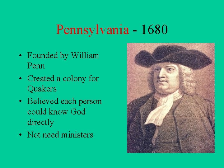Pennsylvania - 1680 • Founded by William Penn • Created a colony for Quakers