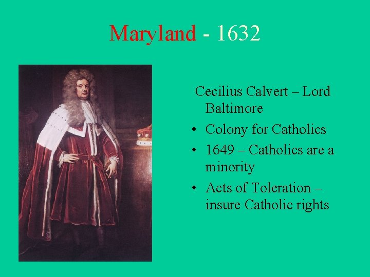 Maryland - 1632 Cecilius Calvert – Lord Baltimore • Colony for Catholics • 1649