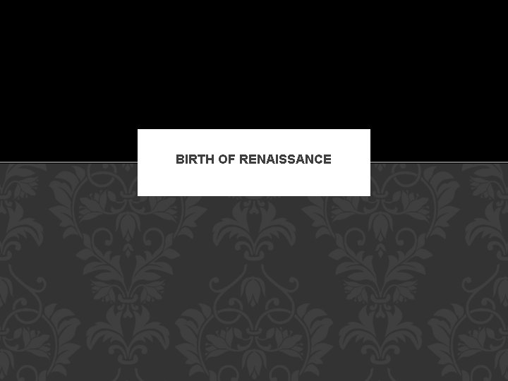 BIRTH OF RENAISSANCE 