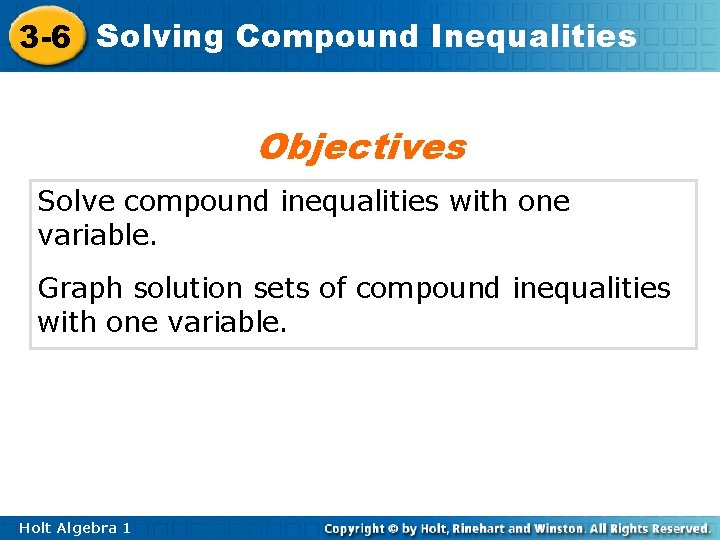 3 -6 Solving Compound Inequalities Objectives Solve compound inequalities with one variable. Graph solution