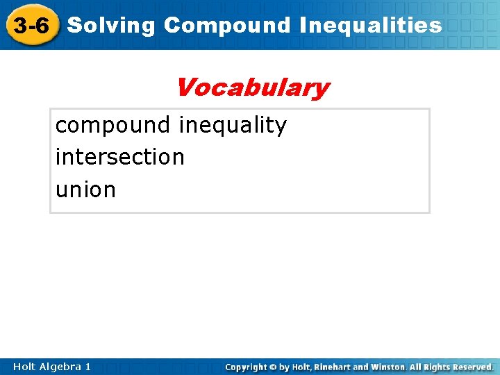 3 -6 Solving Compound Inequalities Vocabulary compound inequality intersection union Holt Algebra 1 