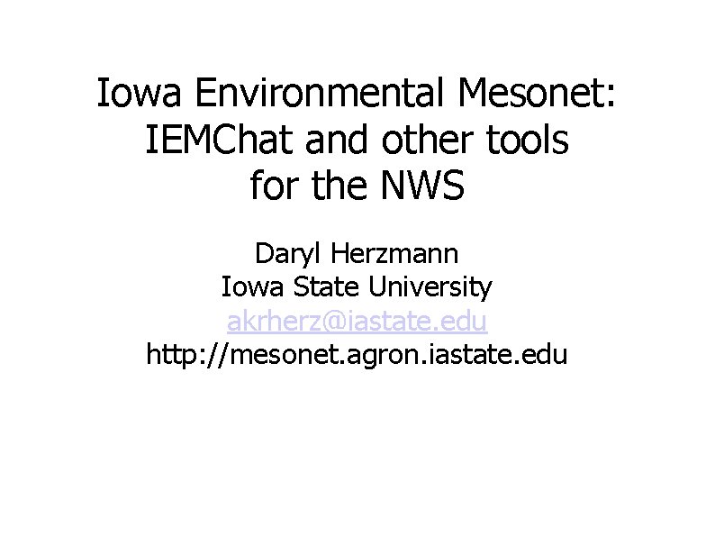 Iowa Environmental Mesonet: IEMChat and other tools for the NWS Daryl Herzmann Iowa State