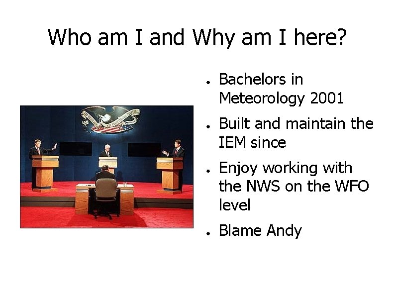 Who am I and Why am I here? ● ● Bachelors in Meteorology 2001