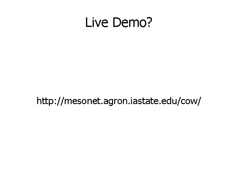 Live Demo? http: //mesonet. agron. iastate. edu/cow/ 