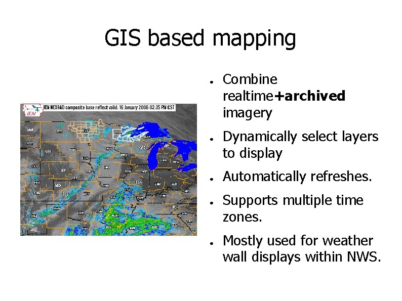 GIS based mapping ● ● ● Combine realtime+archived imagery Dynamically select layers to display