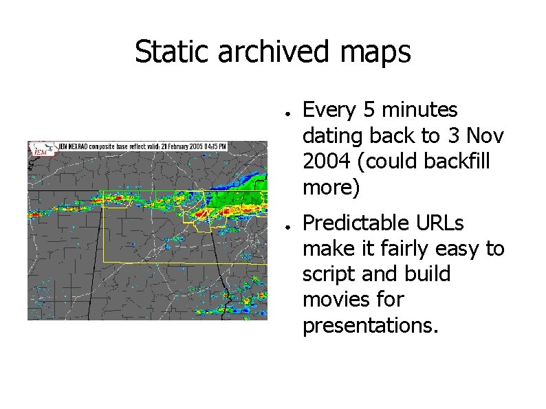 Static archived maps ● ● Every 5 minutes dating back to 3 Nov 2004