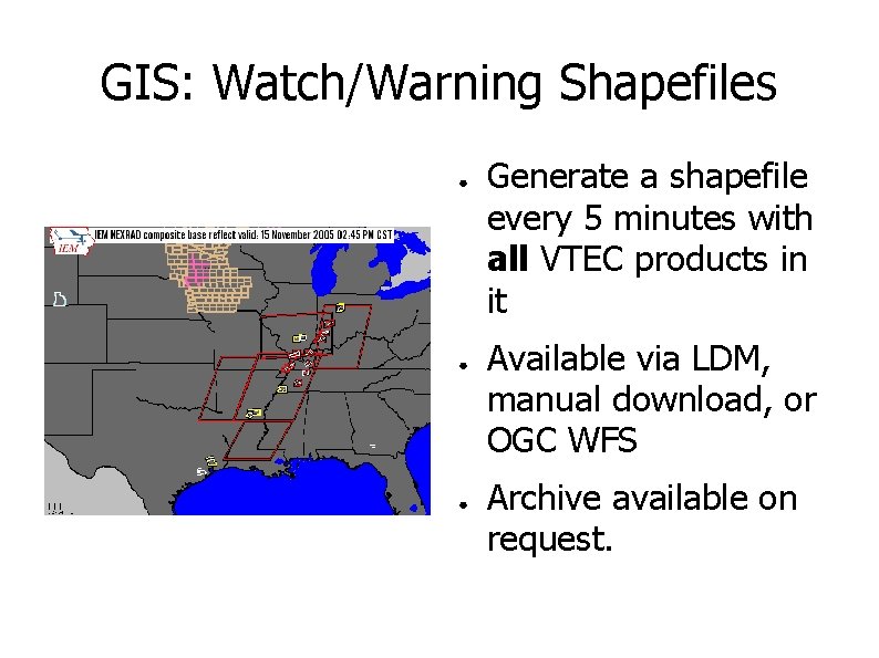 GIS: Watch/Warning Shapefiles ● ● ● Generate a shapefile every 5 minutes with all