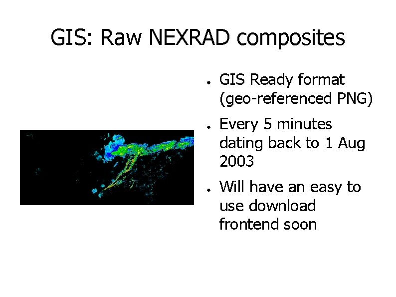 GIS: Raw NEXRAD composites ● ● ● GIS Ready format (geo-referenced PNG) Every 5