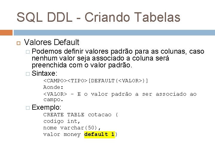 SQL DDL - Criando Tabelas Valores Default � Podemos definir valores padrão para as