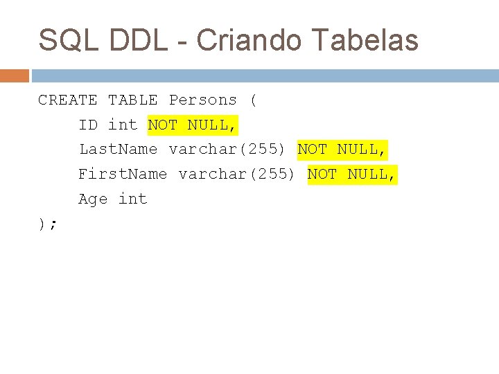 SQL DDL - Criando Tabelas CREATE TABLE Persons ( ID int NOT NULL, Last.