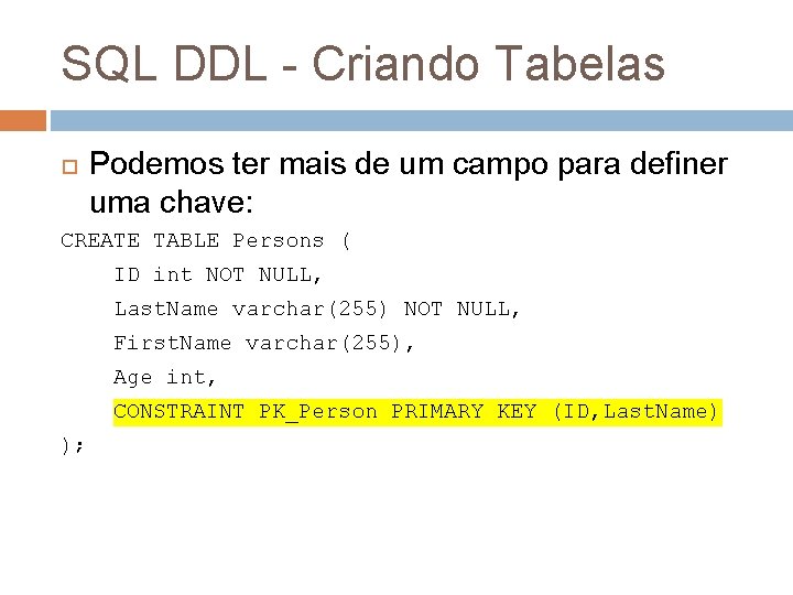 SQL DDL - Criando Tabelas Podemos ter mais de um campo para definer uma