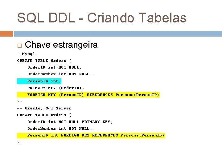 SQL DDL - Criando Tabelas Chave estrangeira --Mysql CREATE TABLE Orders ( Order. ID
