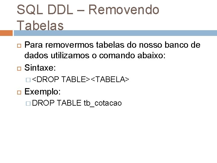 SQL DDL – Removendo Tabelas Para removermos tabelas do nosso banco de dados utilizamos