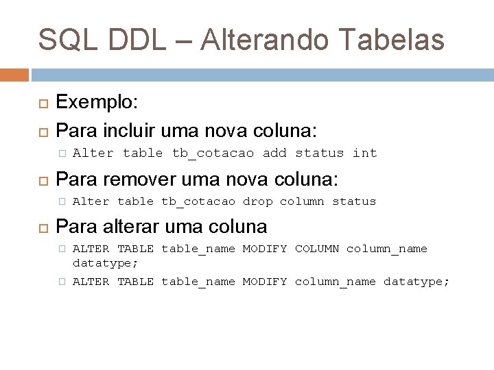 SQL DDL – Alterando Tabelas Exemplo: Para incluir uma nova coluna: � Para remover