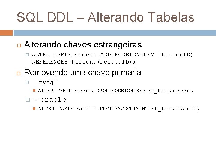 SQL DDL – Alterando Tabelas Alterando chaves estrangeiras � ALTER TABLE Orders ADD FOREIGN
