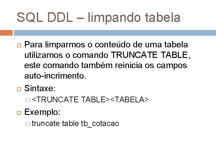 SQL DDL – limpando tabela Para limparmos o conteúdo de uma tabela utilizamos o