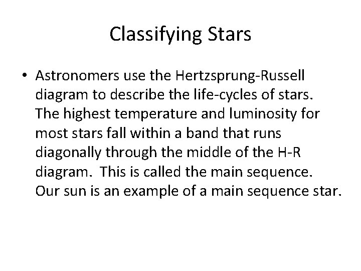 Classifying Stars • Astronomers use the Hertzsprung-Russell diagram to describe the life-cycles of stars.