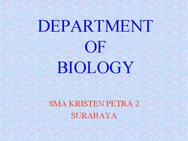 DEPARTMENT OF BIOLOGY SMA KRISTEN PETRA 2 SURABAYA 