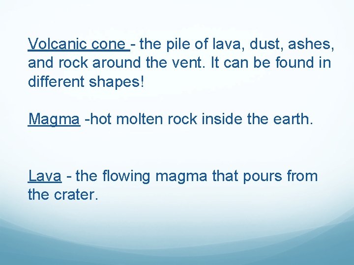 Volcanic cone - the pile of lava, dust, ashes, and rock around the vent.